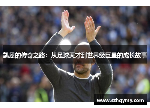 凯恩的传奇之路：从足球天才到世界级巨星的成长故事