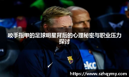 咬手指甲的足球明星背后的心理秘密与职业压力探讨
